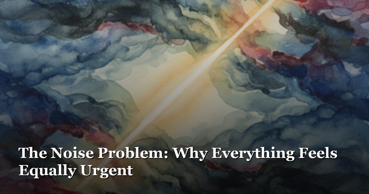 The Noise Problem: Why Everything Feels Equally Urgent