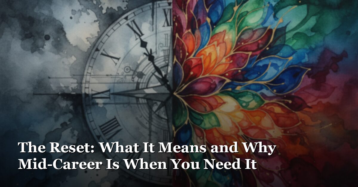 The Reset: What It Means and Why Mid-Career Is When You Need It Most